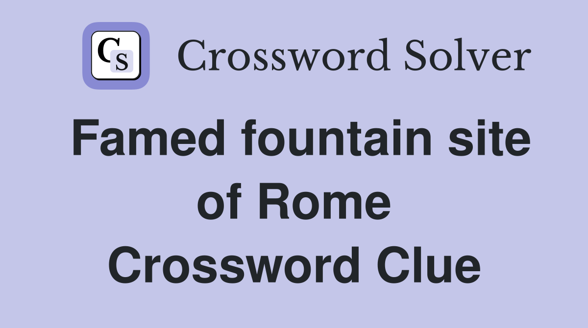 Famed fountain site of Rome Crossword Clue