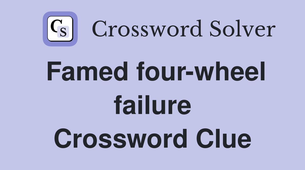 Famed four-wheel failure Crossword Clue