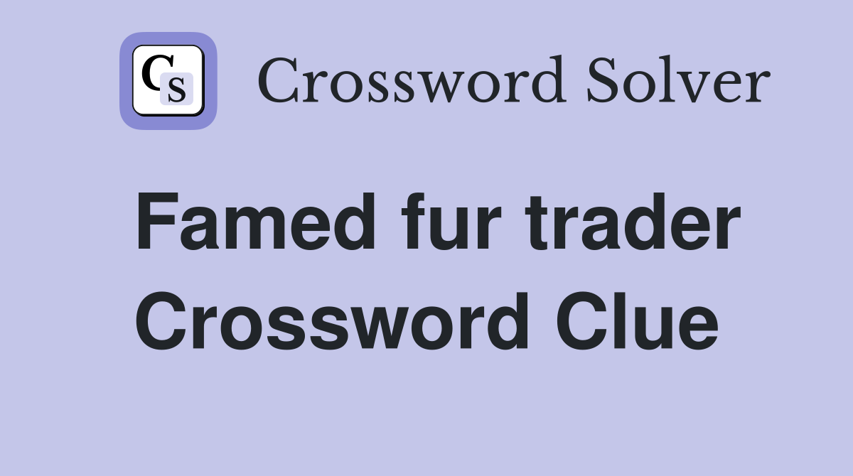Famed fur trader Crossword Clue