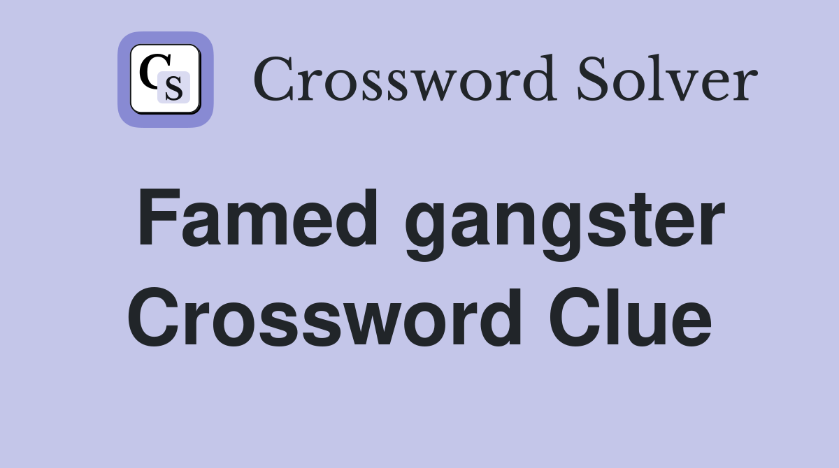 Famed gangster Crossword Clue