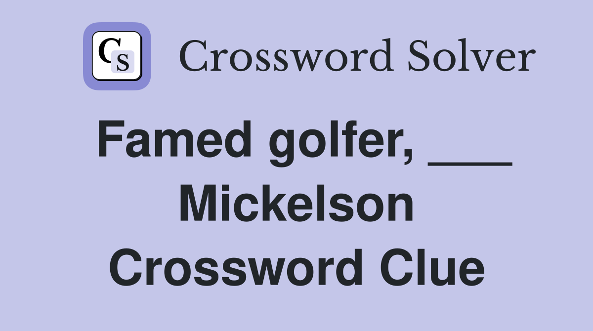 Famed golfer, ___ Mickelson Crossword Clue