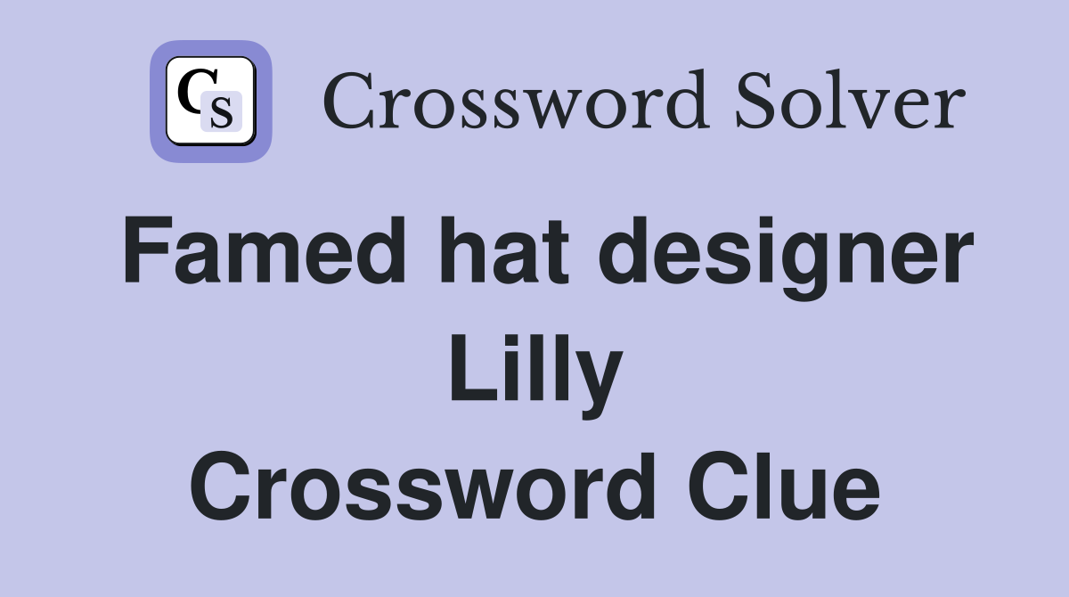 Famed hat designer Lilly Crossword Clue