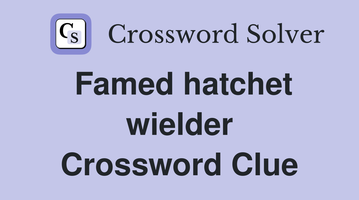 Famed hatchet wielder Crossword Clue