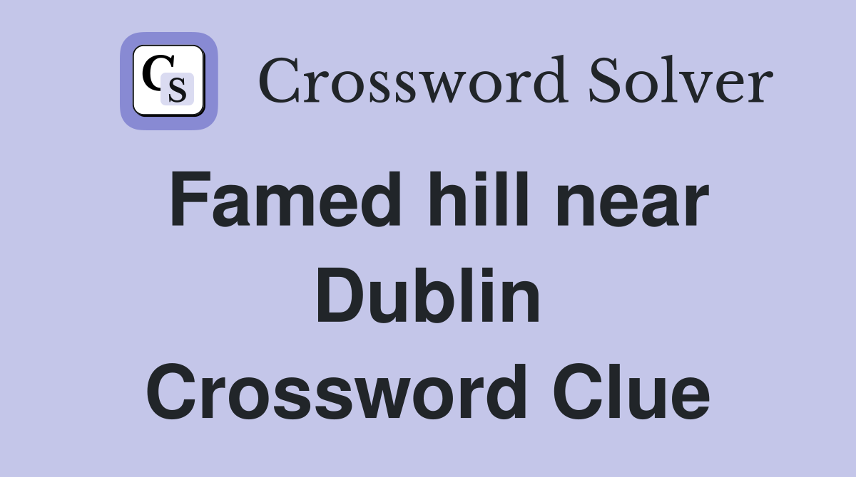 Famed hill near Dublin Crossword Clue