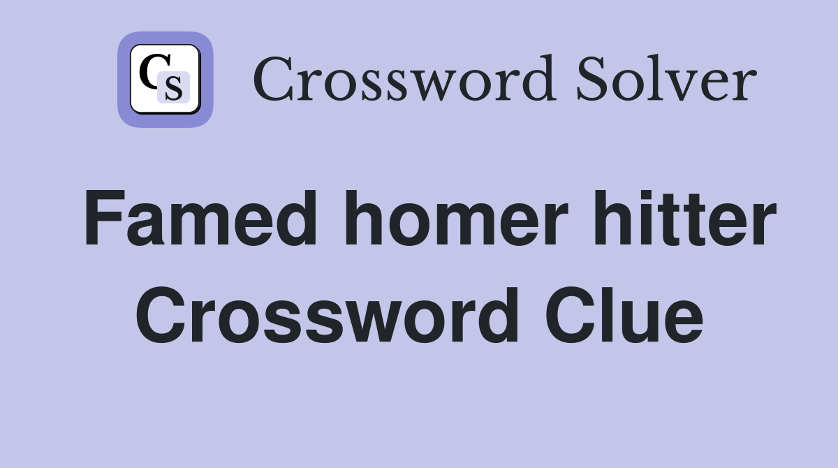 Famed homer hitter Crossword Clue
