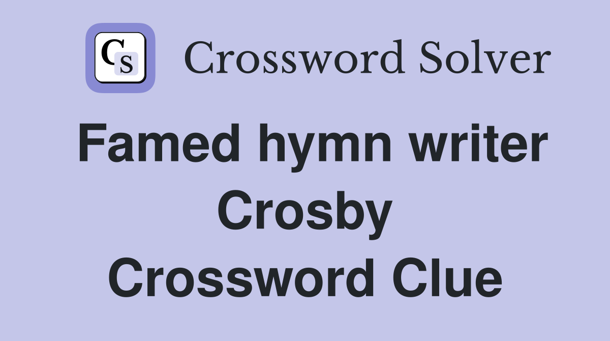 Famed hymn writer Crosby Crossword Clue
