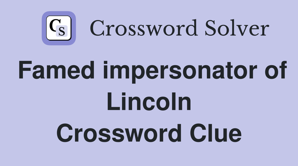 Famed impersonator of Lincoln Crossword Clue