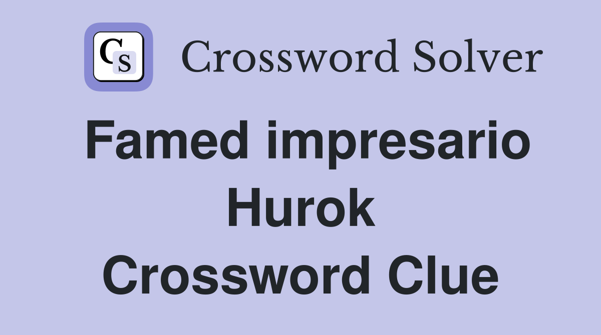 Famed impresario Hurok Crossword Clue