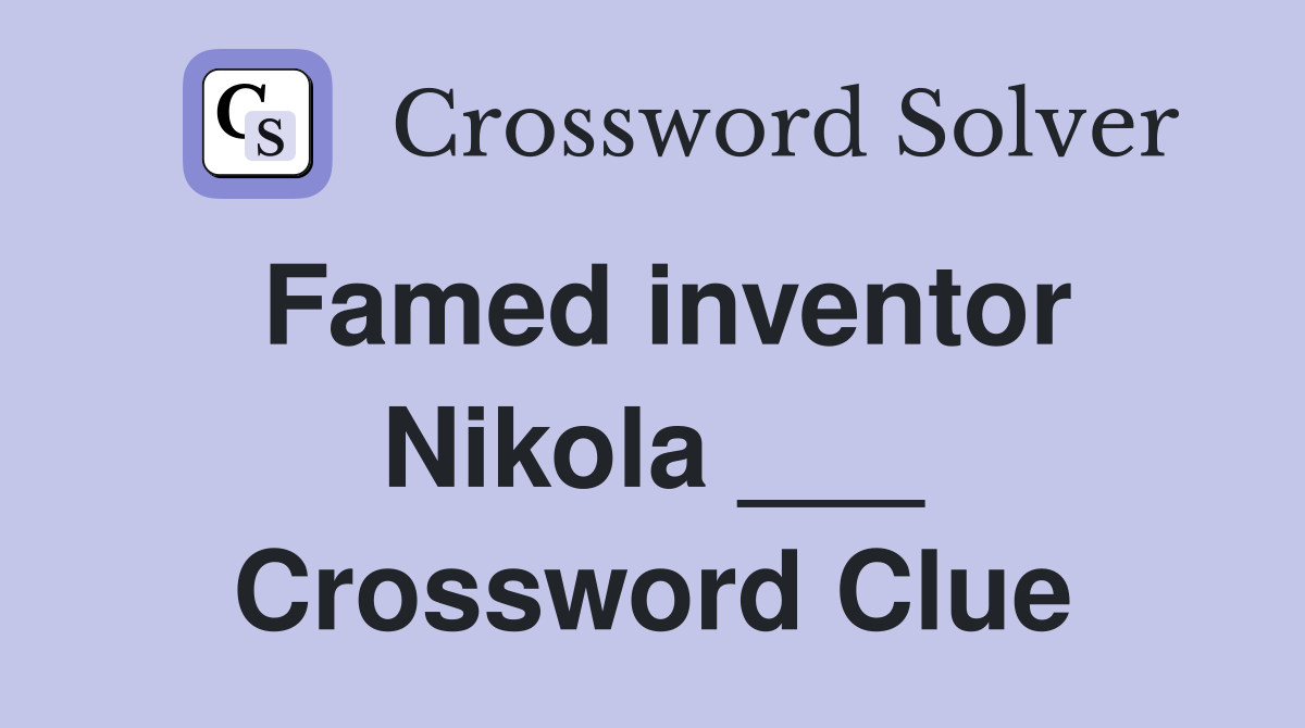 Famed inventor Nikola ___ Crossword Clue