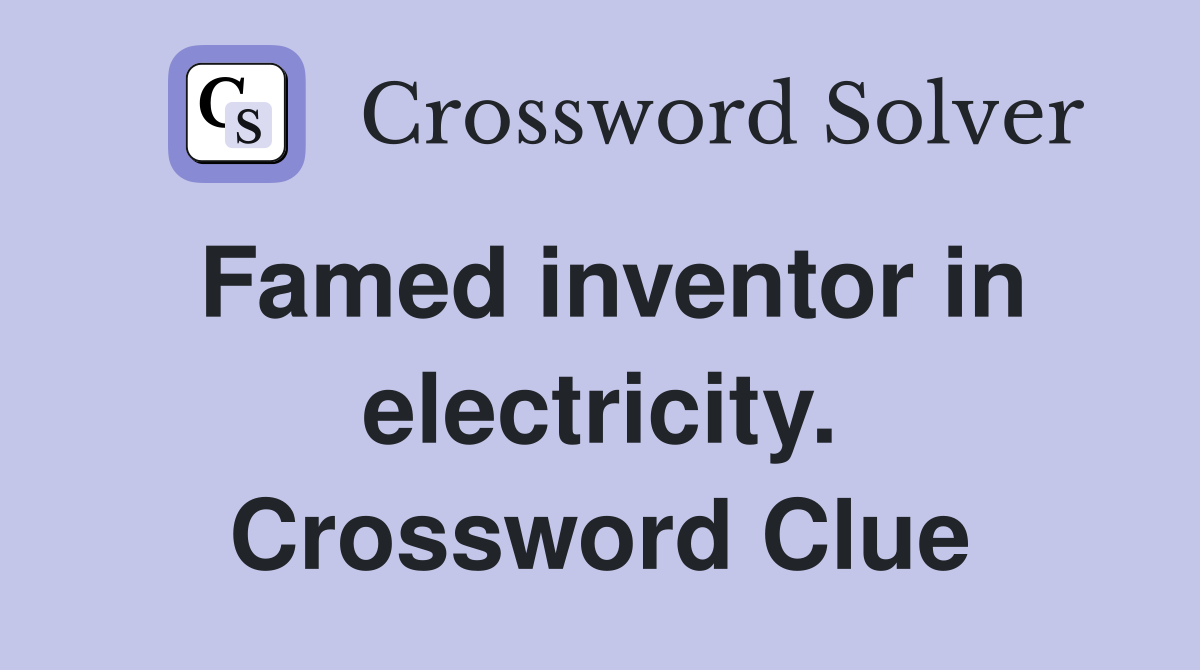 Famed inventor in electricity. Crossword Clue