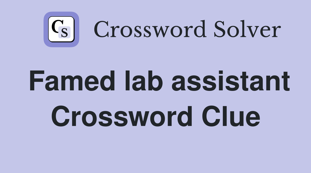 Famed lab assistant Crossword Clue