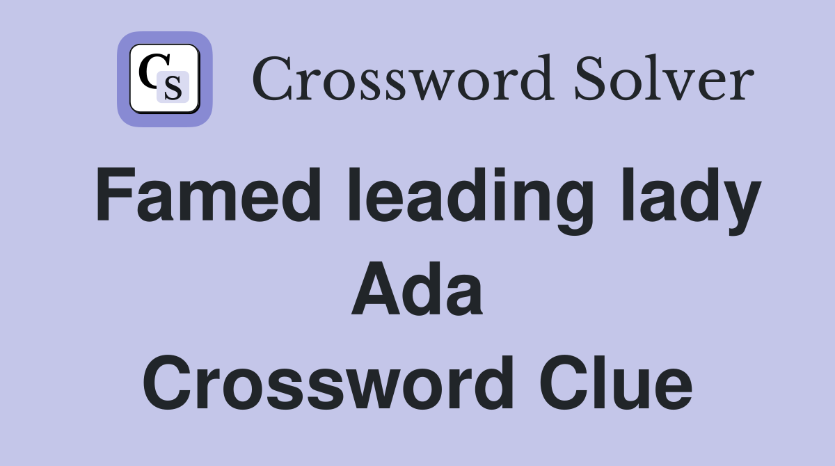 Famed leading lady Ada Crossword Clue