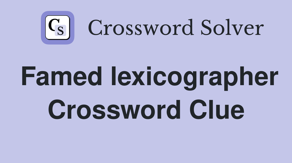 Famed lexicographer Crossword Clue