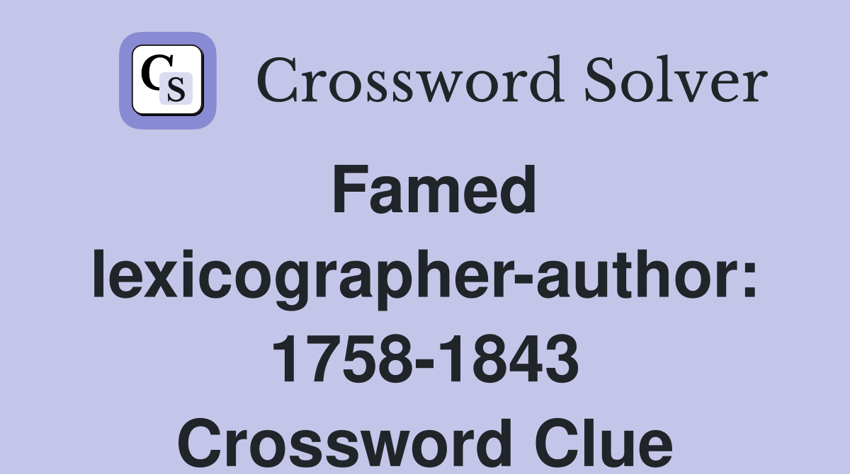 Famed lexicographer-author: 1758-1843 Crossword Clue