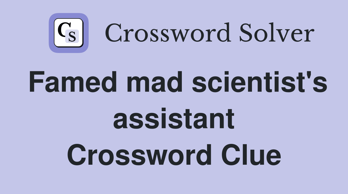 Famed mad scientist's assistant Crossword Clue