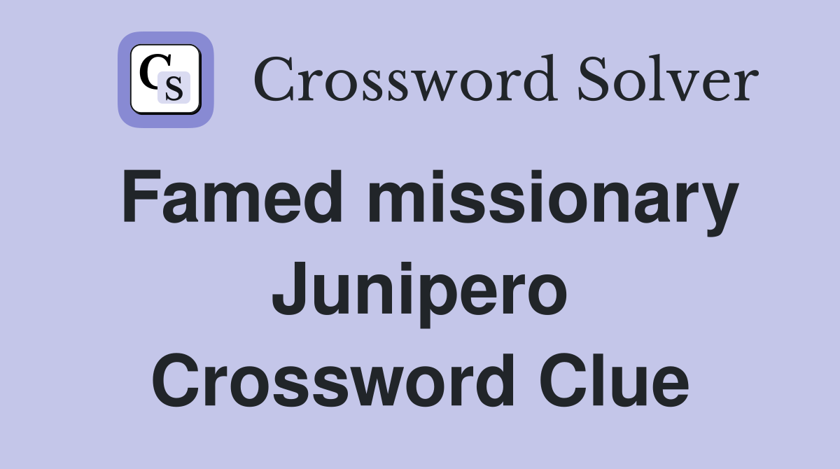Famed missionary Junipero Crossword Clue