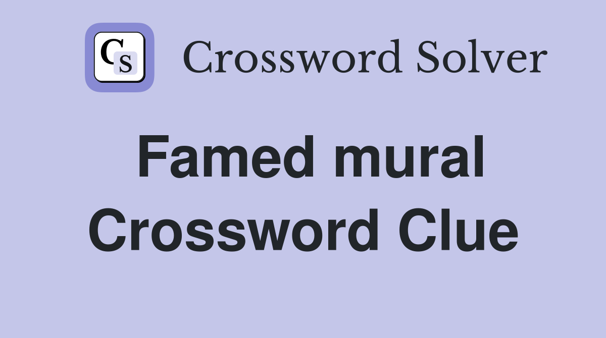 Famed mural Crossword Clue