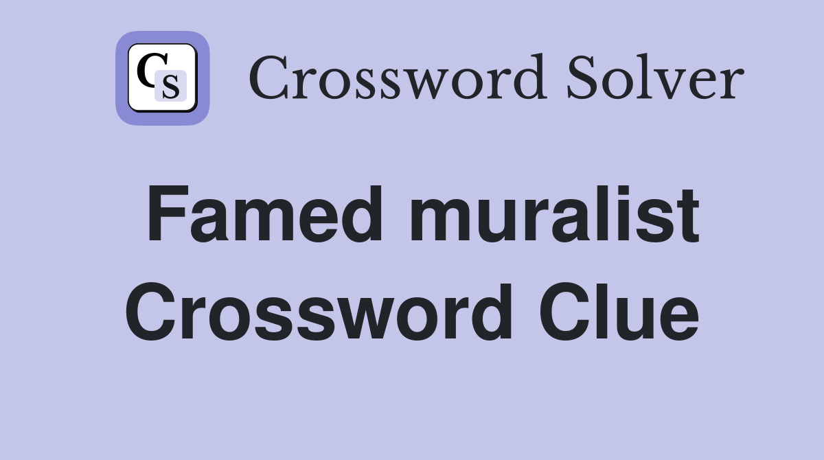 Famed muralist Crossword Clue