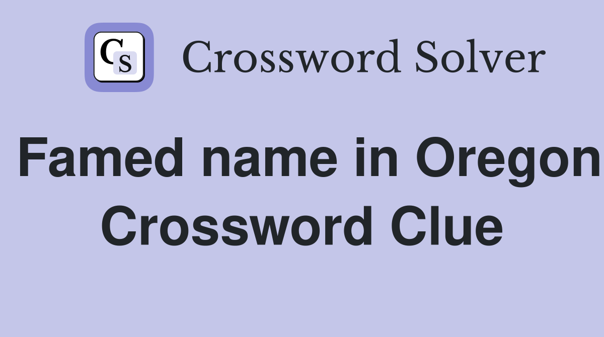 Famed name in Oregon Crossword Clue