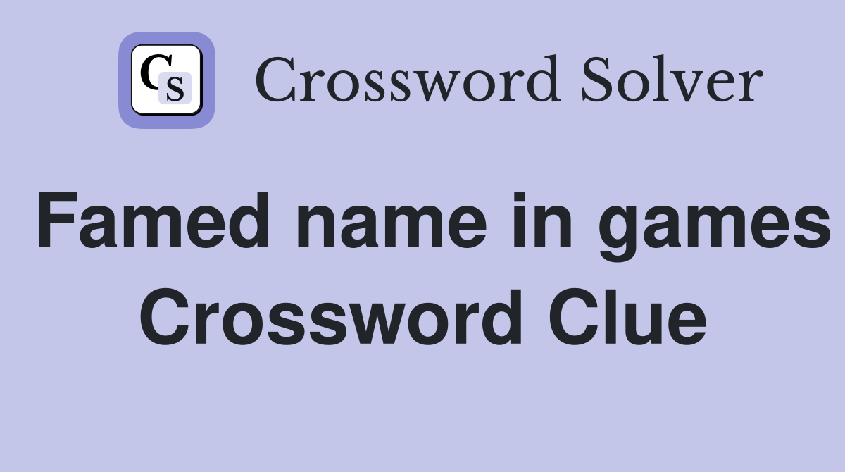 Famed name in games Crossword Clue
