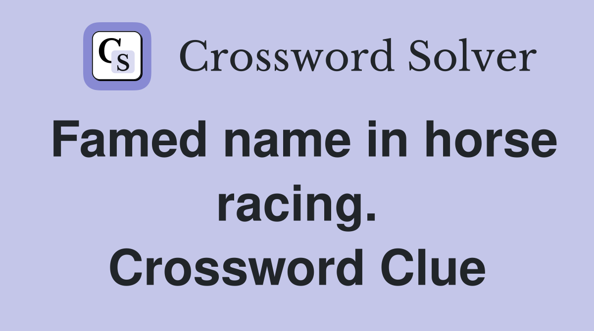 Famed name in horse racing. Crossword Clue