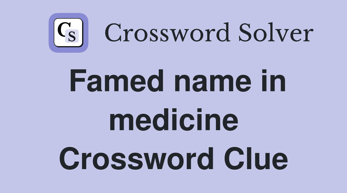 Famed name in medicine Crossword Clue