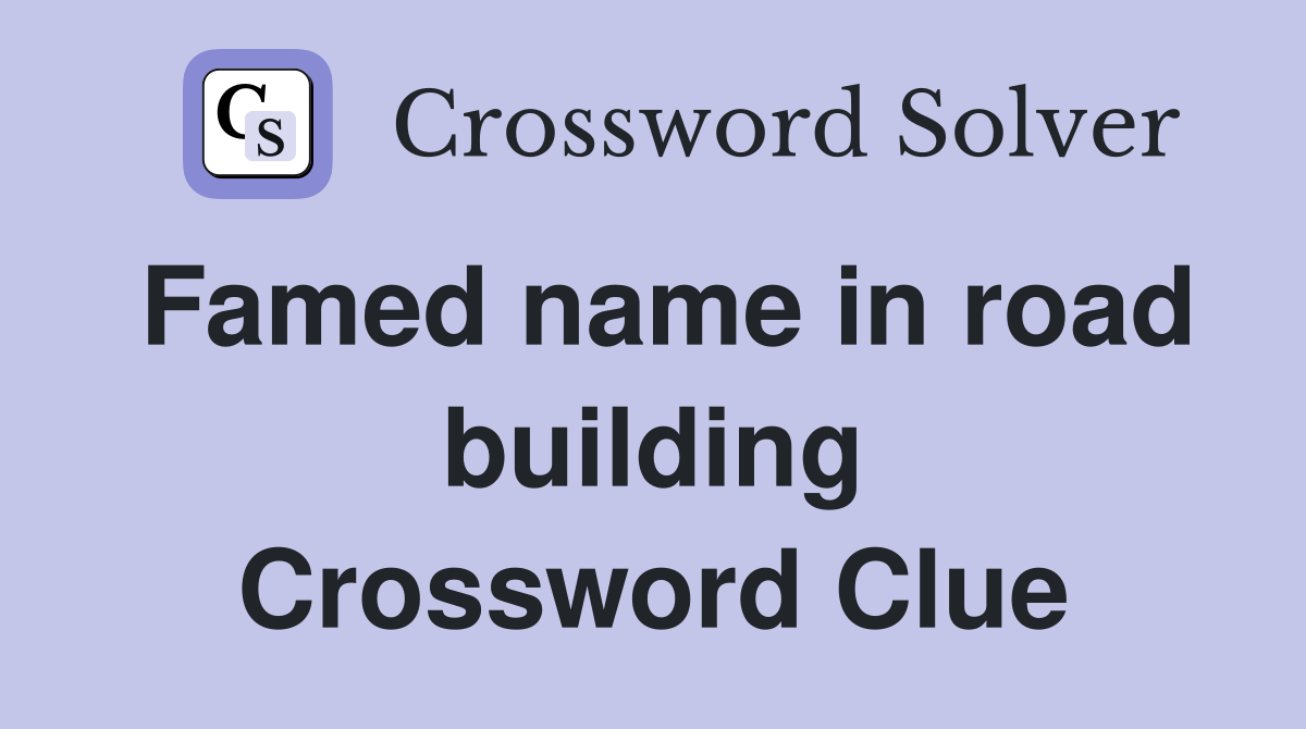 Famed name in road building Crossword Clue