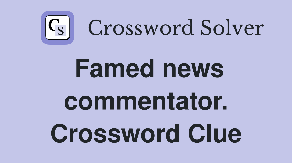 Famed news commentator. Crossword Clue