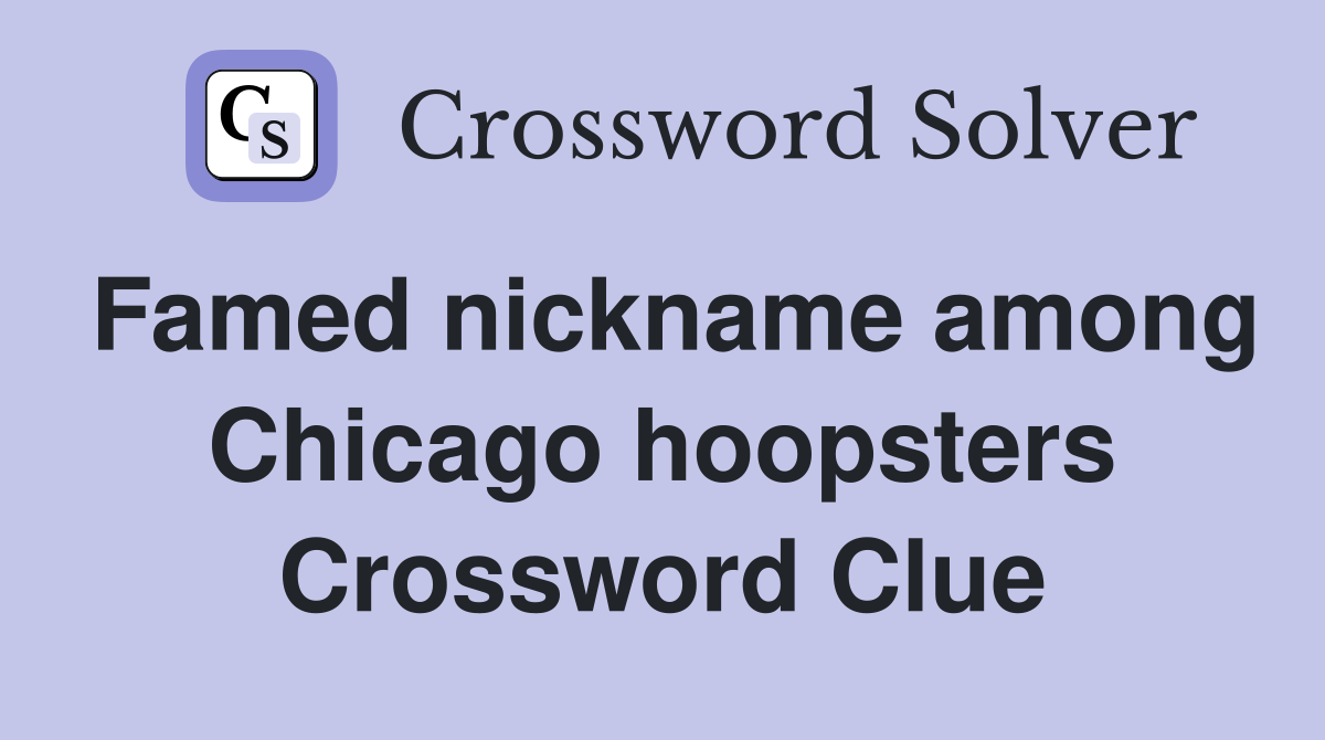 Famed nickname among Chicago hoopsters Crossword Clue