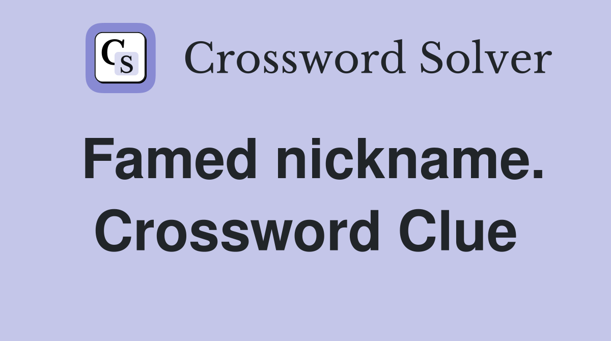 Famed nickname. Crossword Clue