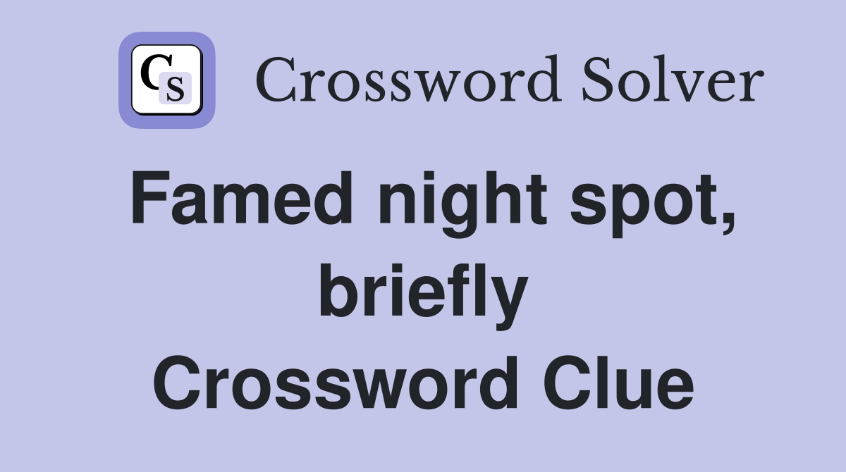 Famed night spot, briefly Crossword Clue