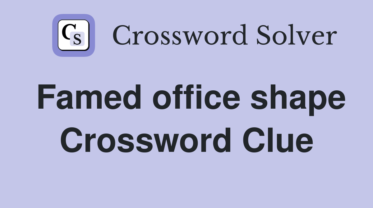 Famed office shape Crossword Clue