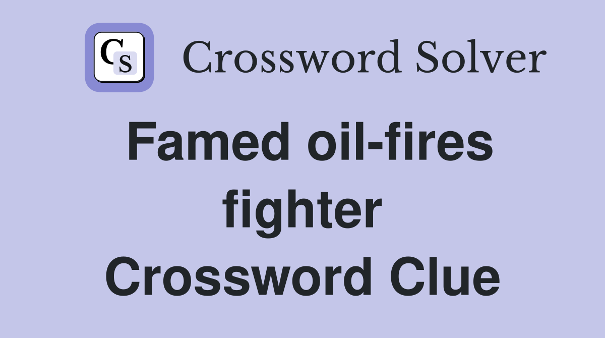 Famed oil-fires fighter Crossword Clue