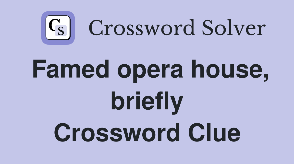 Famed opera house, briefly Crossword Clue