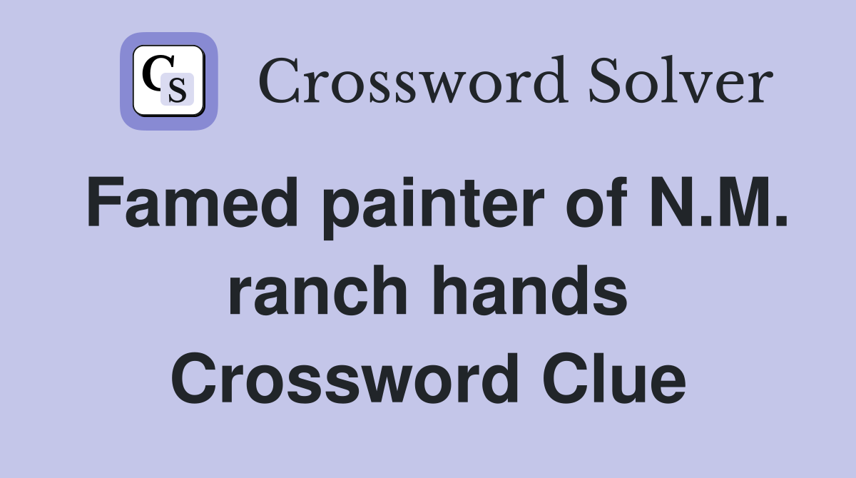 Famed painter of N.M. ranch hands Crossword Clue