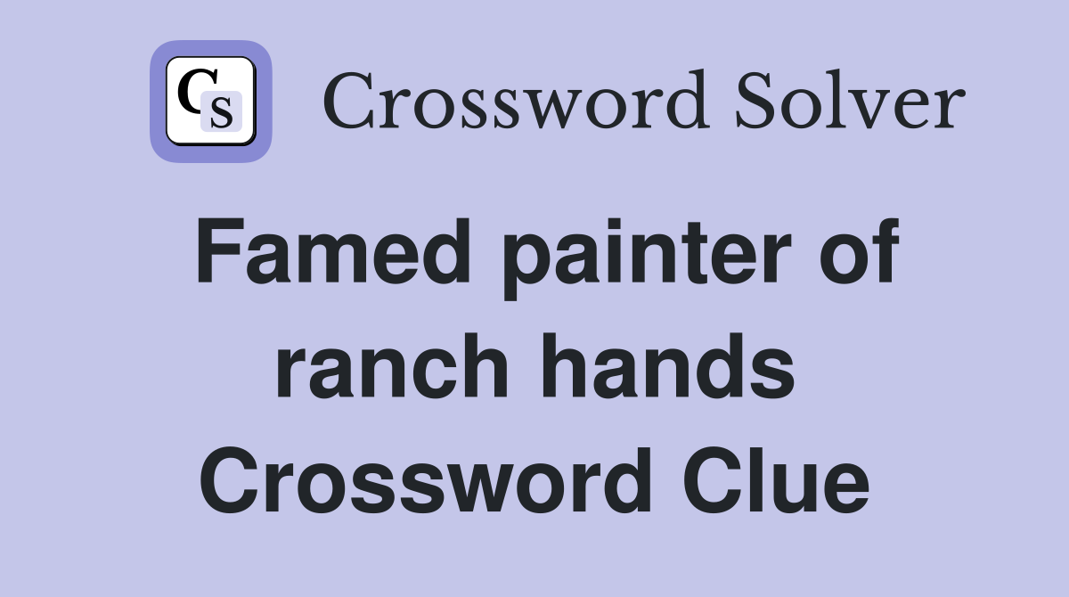 Famed painter of ranch hands Crossword Clue