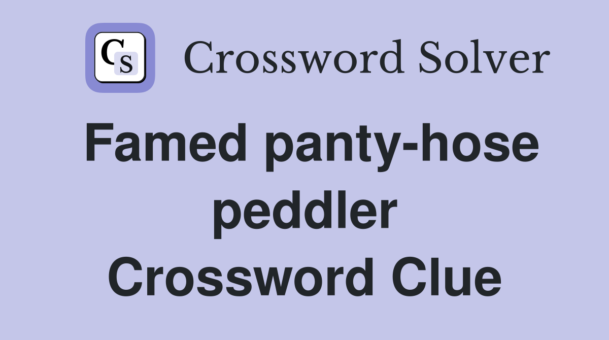 Famed panty-hose peddler Crossword Clue