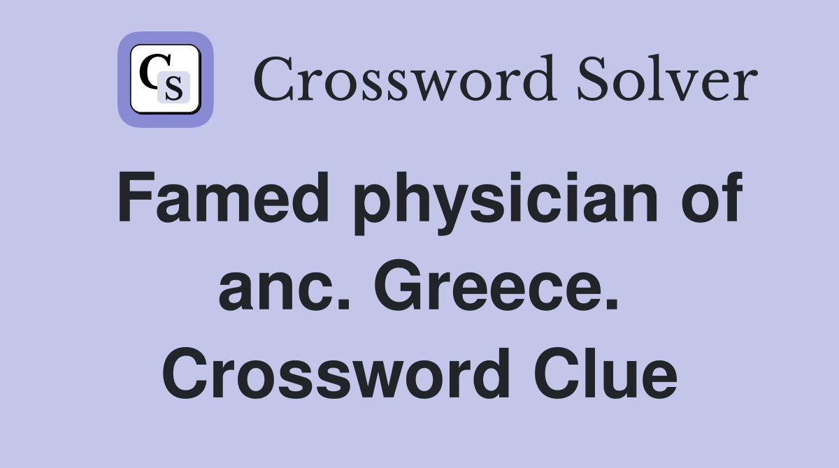 Famed physician of anc. Greece. Crossword Clue