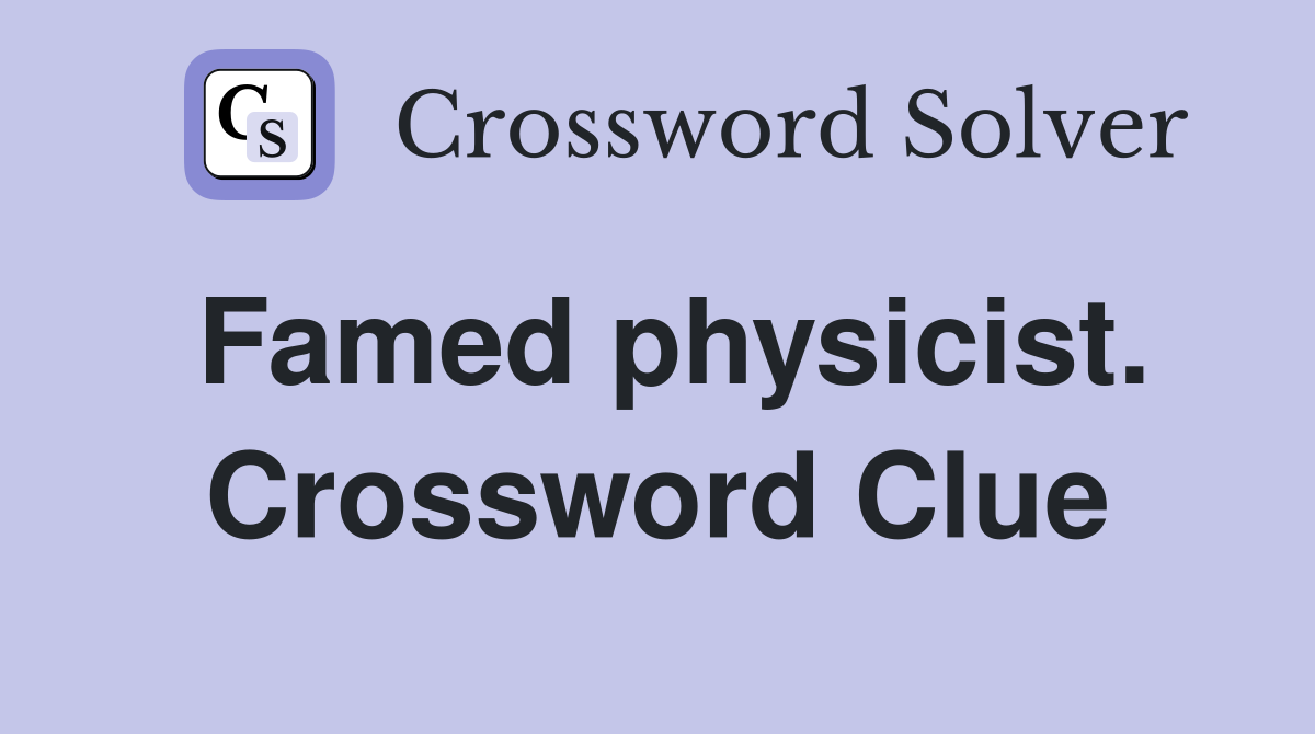 Famed physicist. Crossword Clue