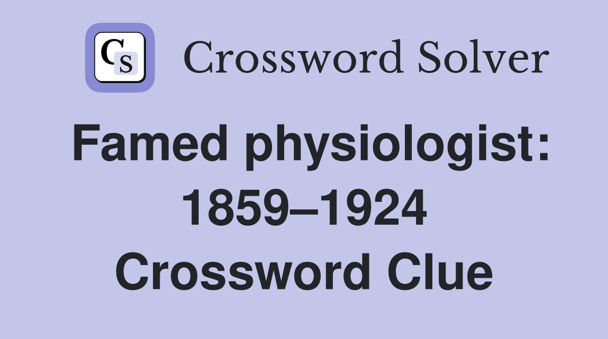 Famed physiologist: 1859–1924 Crossword Clue