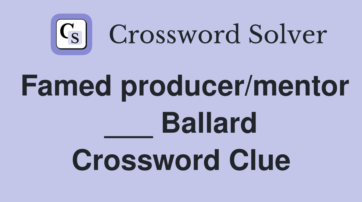 Famed producer/mentor ___ Ballard Crossword Clue