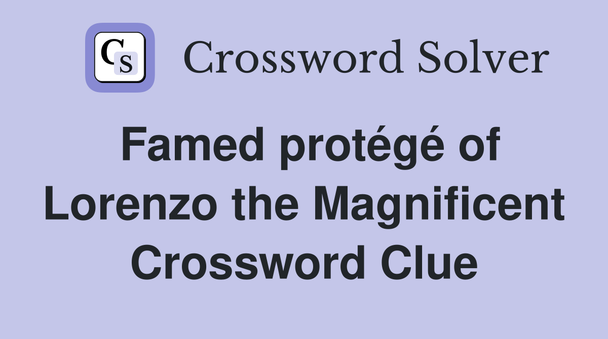 Famed protégé of Lorenzo the Magnificent Crossword Clue