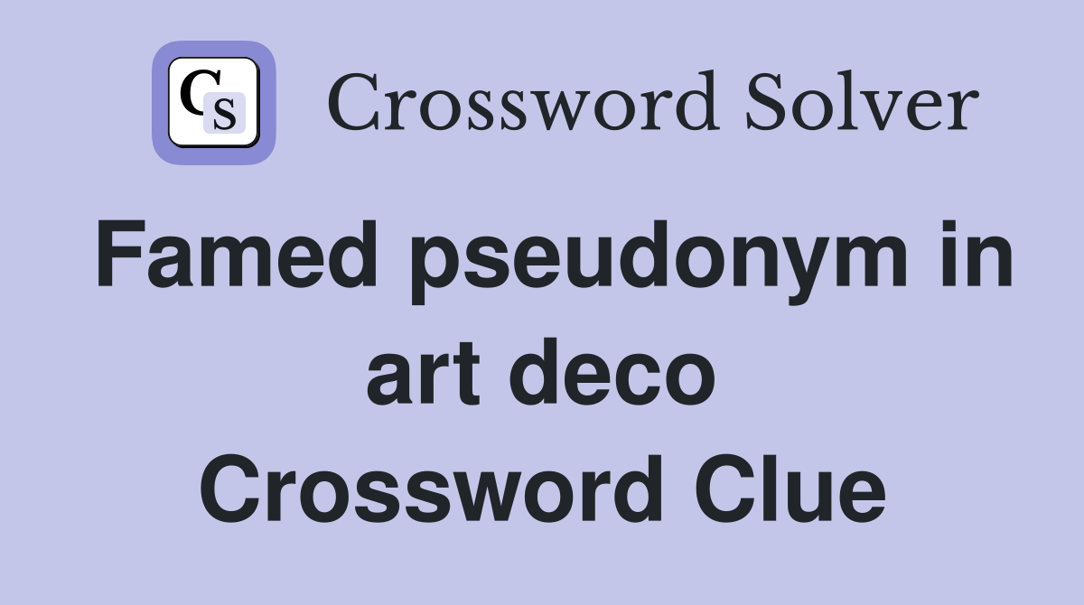 Famed pseudonym in art deco Crossword Clue