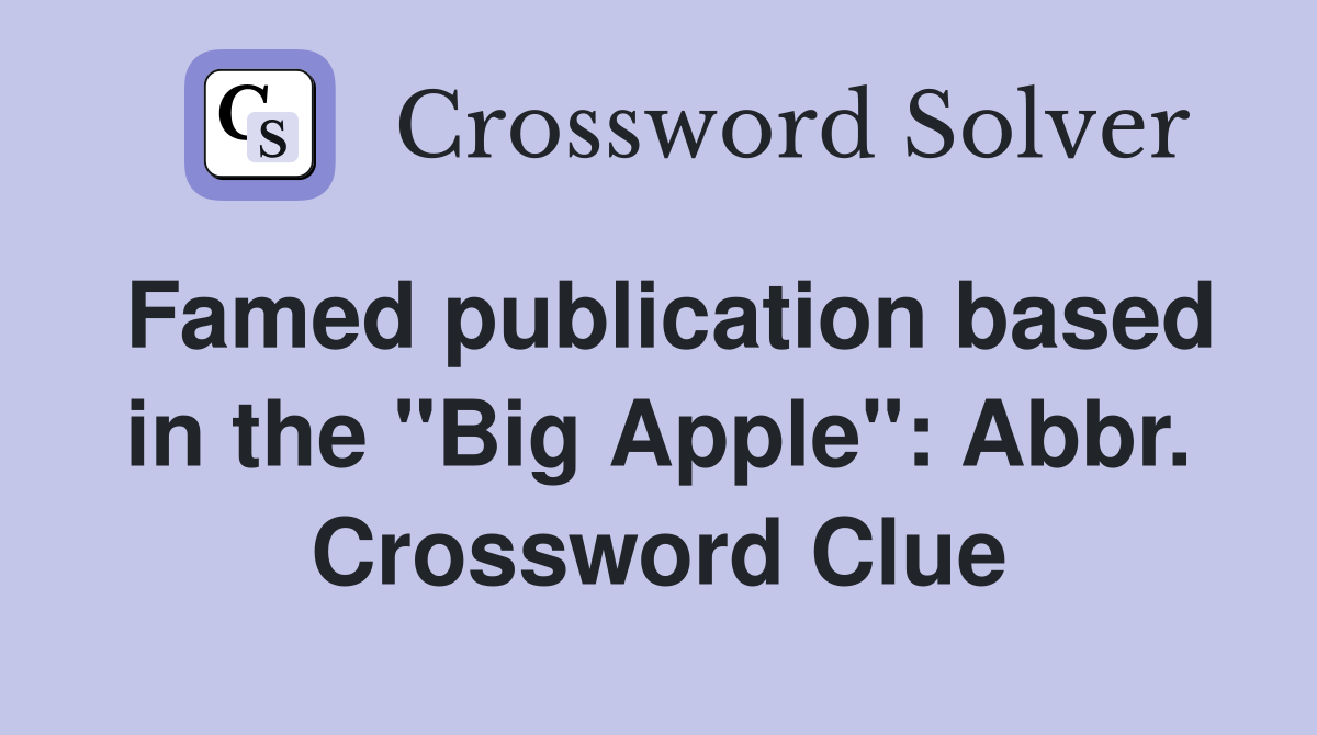 Famed publication based in the "Big Apple": Abbr. Crossword Clue