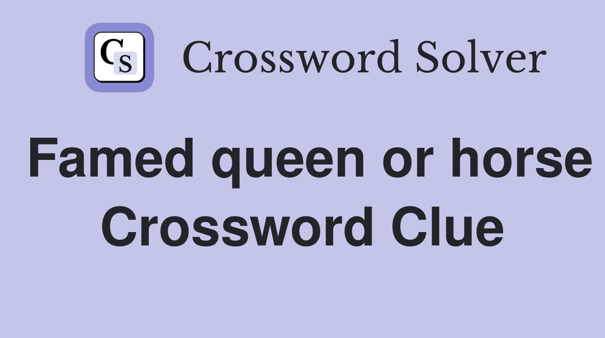 Famed queen or horse Crossword Clue