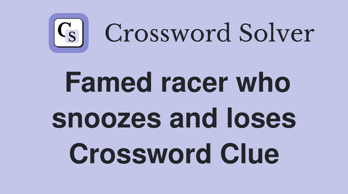 Famed racer who snoozes and loses Crossword Clue