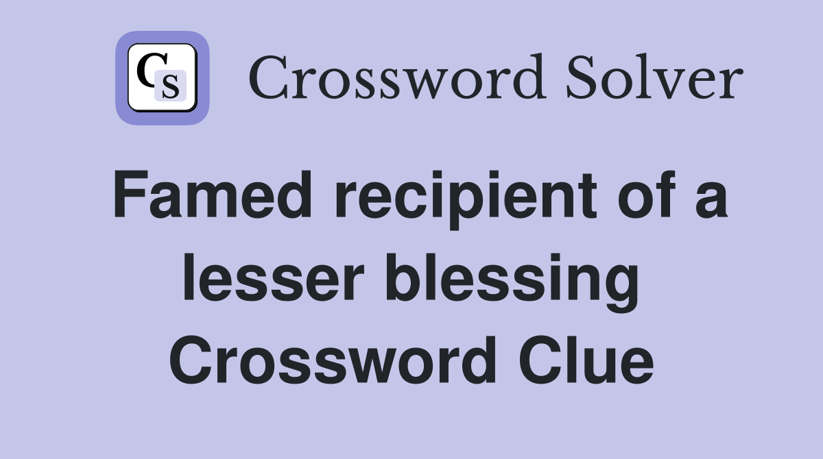 Famed recipient of a lesser blessing Crossword Clue