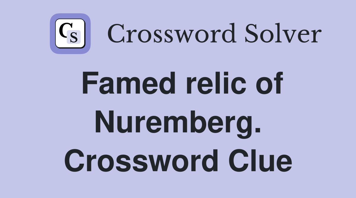 Famed relic of Nuremberg. Crossword Clue