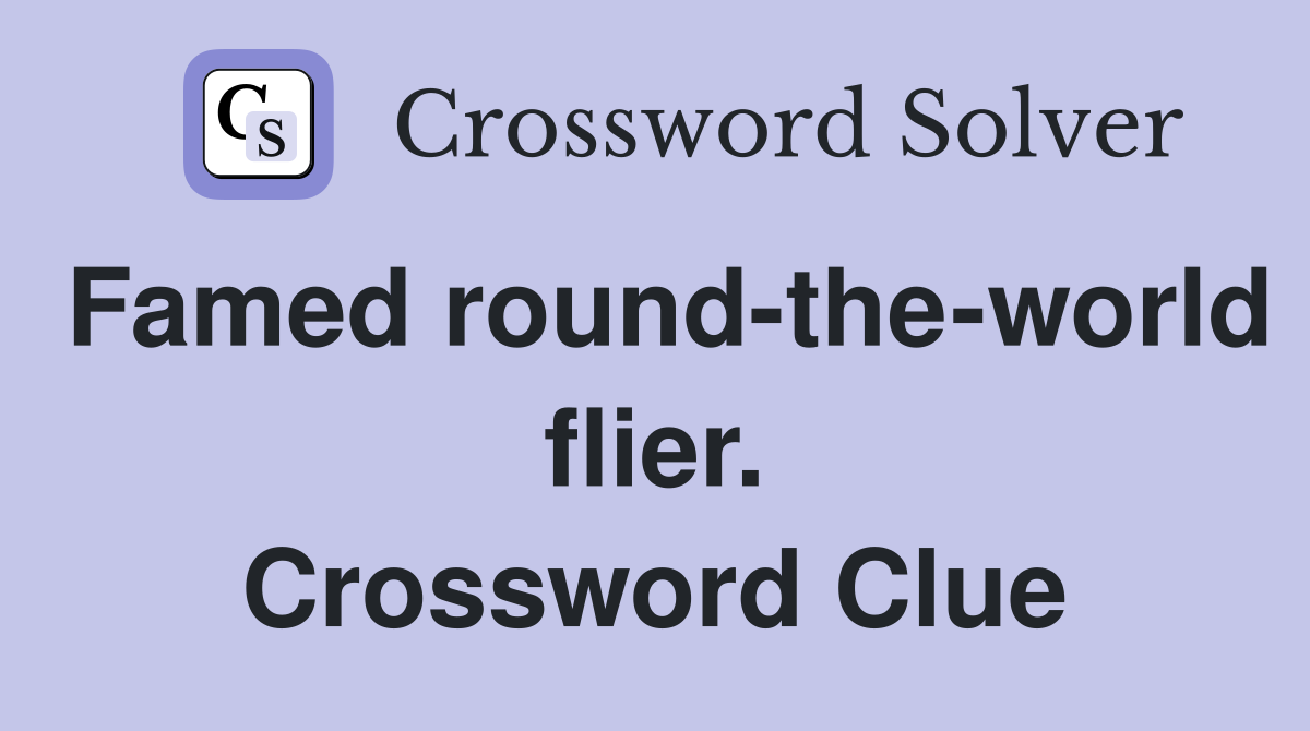 Famed round-the-world flier. Crossword Clue