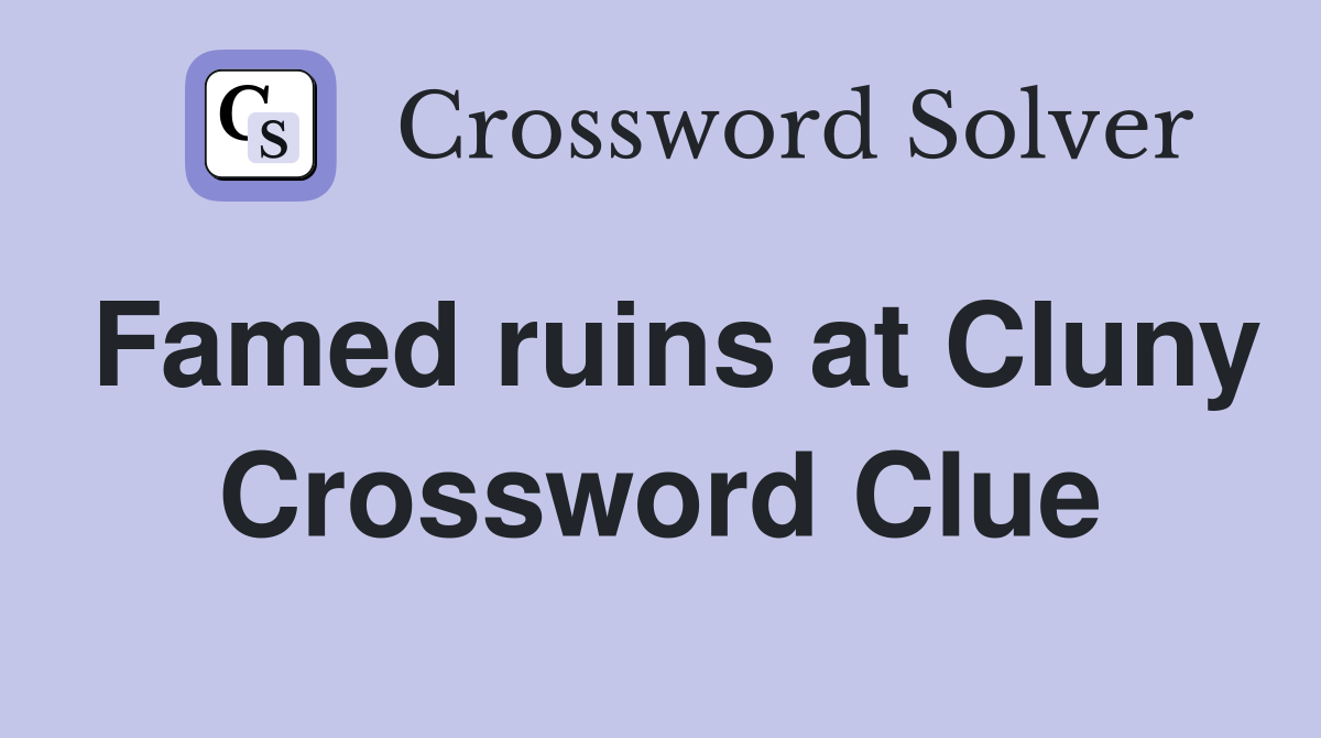 Famed ruins at Cluny Crossword Clue